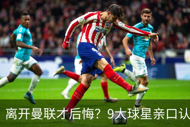 离开曼联才后悔？9大球星亲口认错，小贝基恩在列
